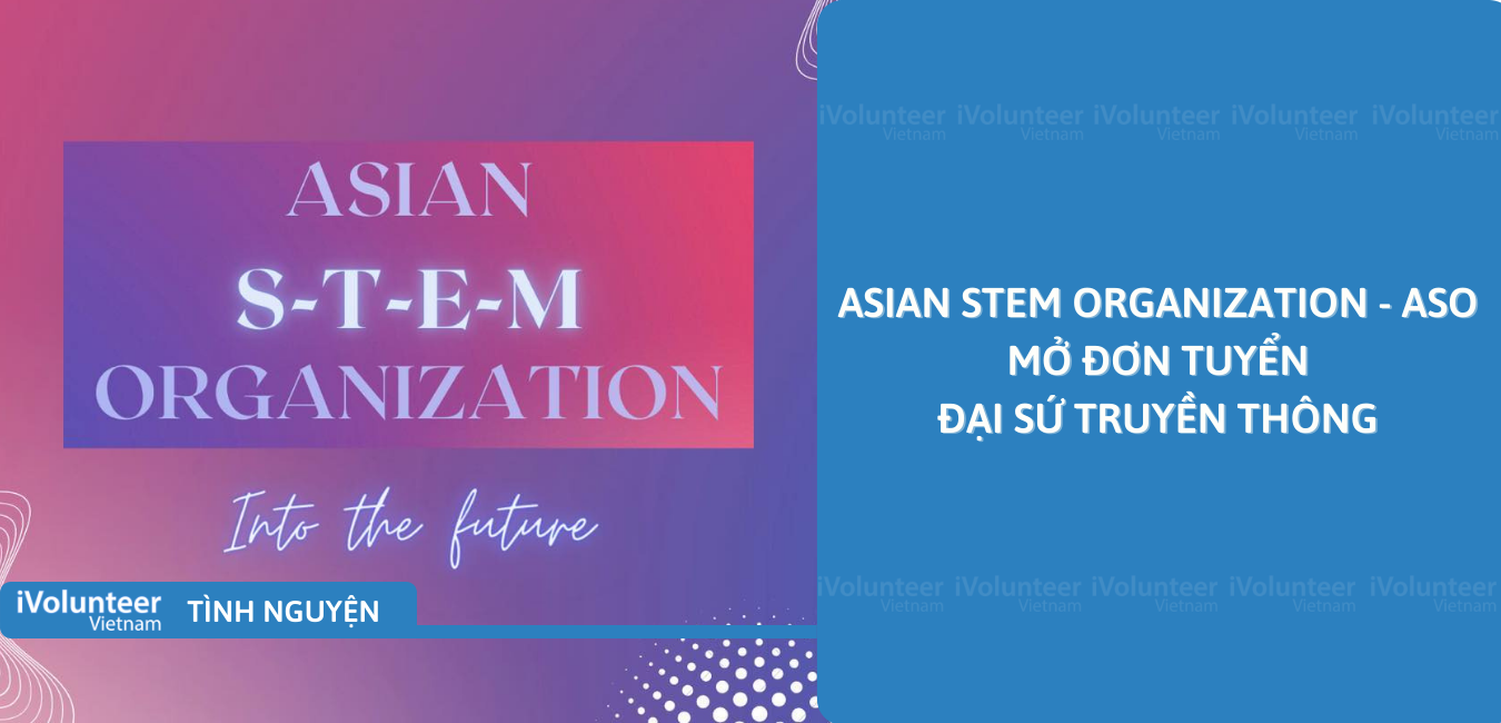 [Toàn Quốc] Asian STEM Organization - ASO Mở Đơn Tuyển Đại Sứ Truyền Thông