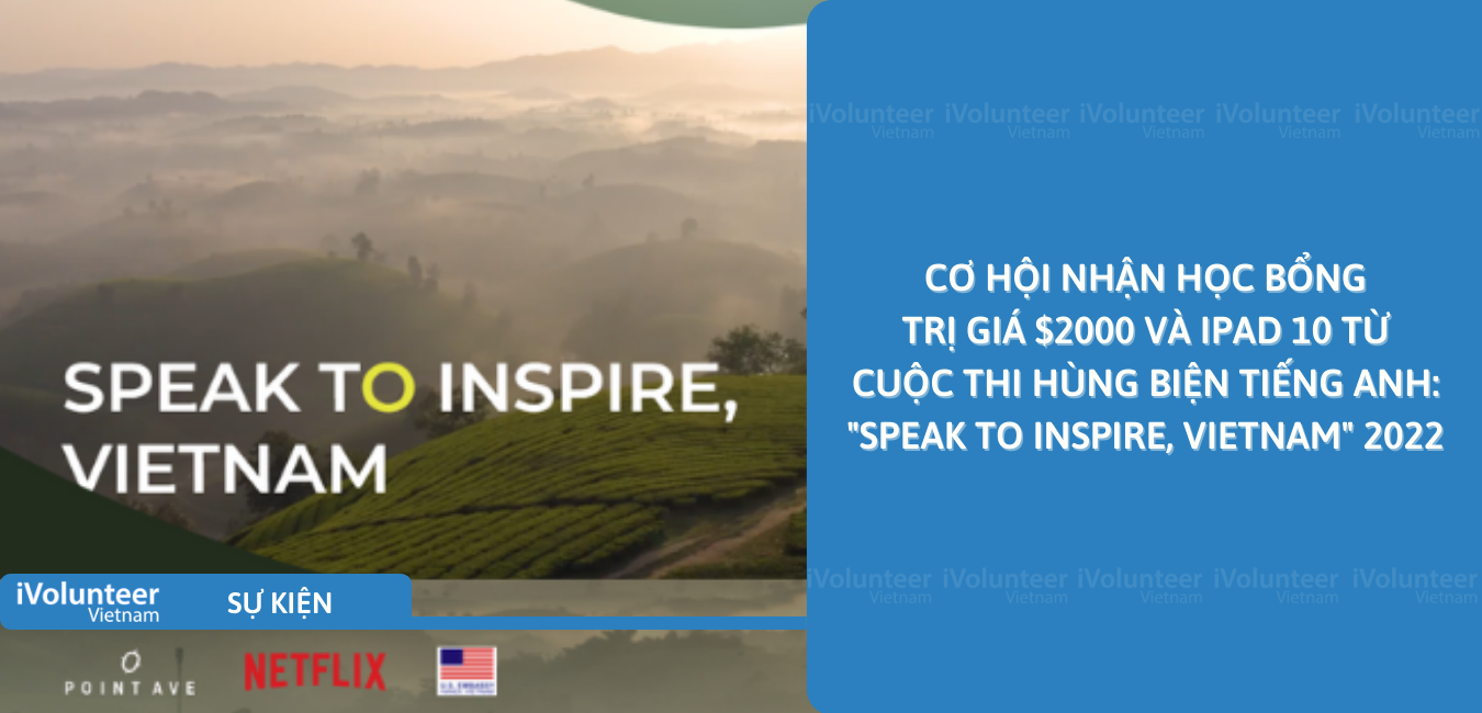 [Toàn Quốc] Cơ Hội Nhận Học Bổng Trị Giá $2000 Và Ipad 10 Từ Cuộc Thi Hùng Biện Tiếng Anh: “Speak To Inspire, Vietnam” 2022