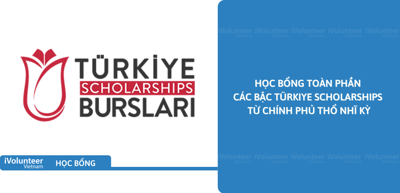 [Thổ Nhĩ Kỳ] Học Bổng Toàn Phần Các Bậc Türkiye Scholarships Từ Chính Phủ Thổ Nhĩ Kỳ
