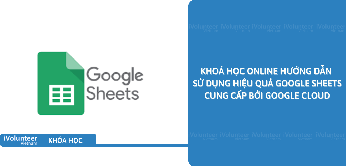 Khoá Học Online Hướng Dẫn Sử Dụng Hiệu Quả Google Sheets Cung Cấp Bởi Google Cloud