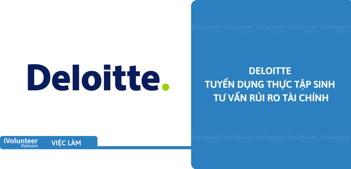 [HN] Deloitte Tuyển Dụng Thực Tập Sinh Tư Vấn Rủi Ro Tài Chính