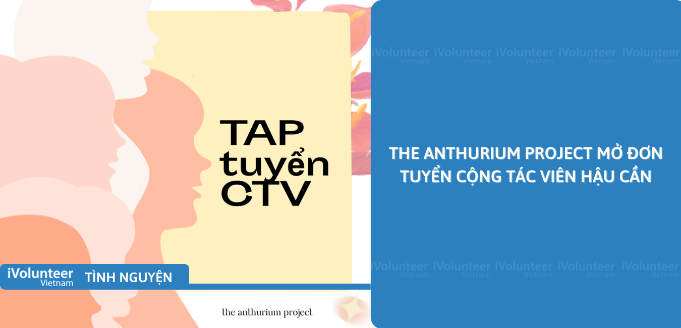[HN] The Anthurium Project Mở Đơn Tuyển Cộng Tác Viên Hậu Cần