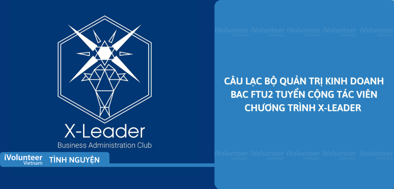 [TP.HCM] Câu Lạc Bộ Quản Trị Kinh Doanh BAC FTU2 Tuyển Cộng Tác Viên Chương Trình X-Leader