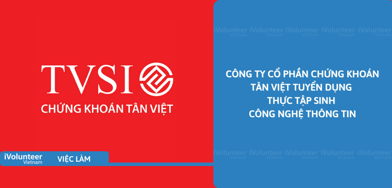 [HN] Công Ty Cổ Phần Chứng Khoán Tân Việt Tuyển Dụng Thực Tập Sinh Công Nghệ Thông Tin
