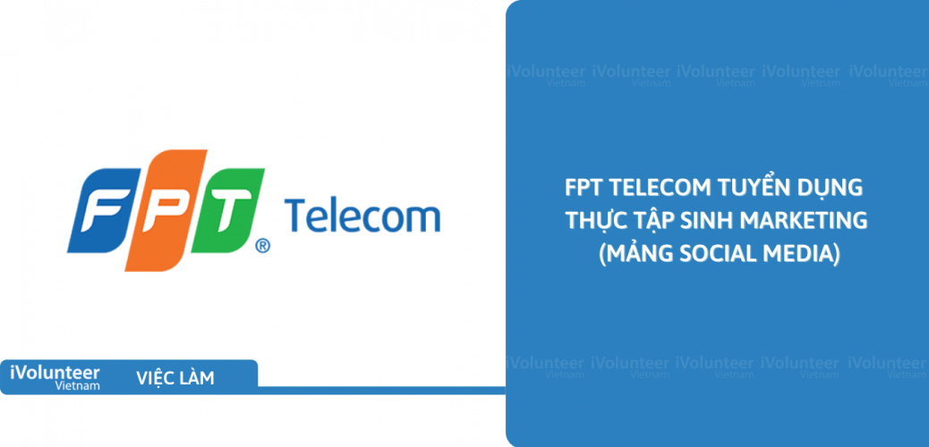 [TP.HCM] FPT Telecom Tuyển Dụng Thực Tập Sinh Marketing (Mảng Social Media)