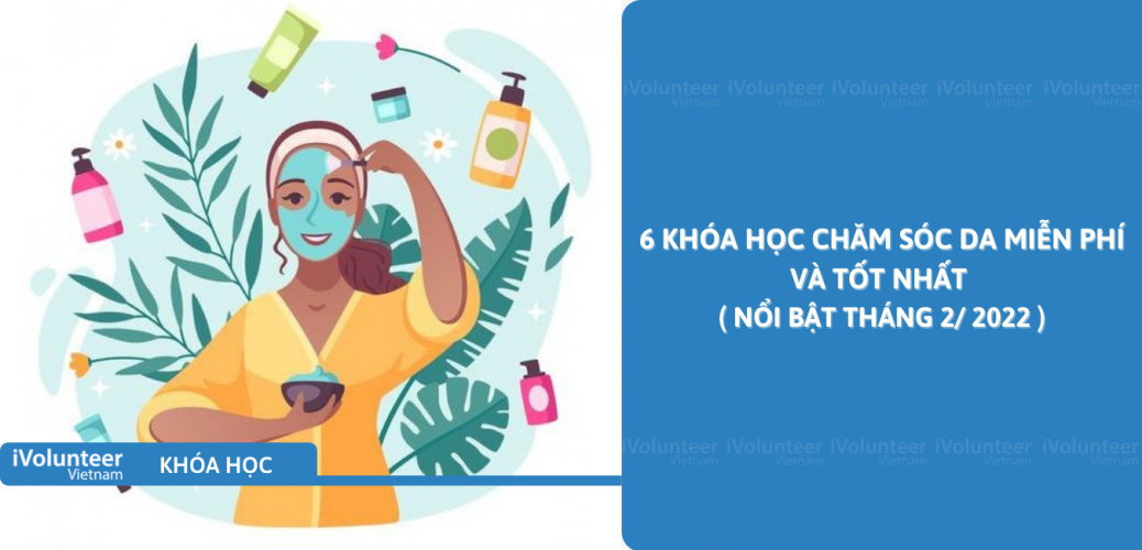 6 Khóa Học Chăm Sóc Da Miễn Phí Và Tốt Nhất (Nổi Bật Tháng 2/ 2022 )