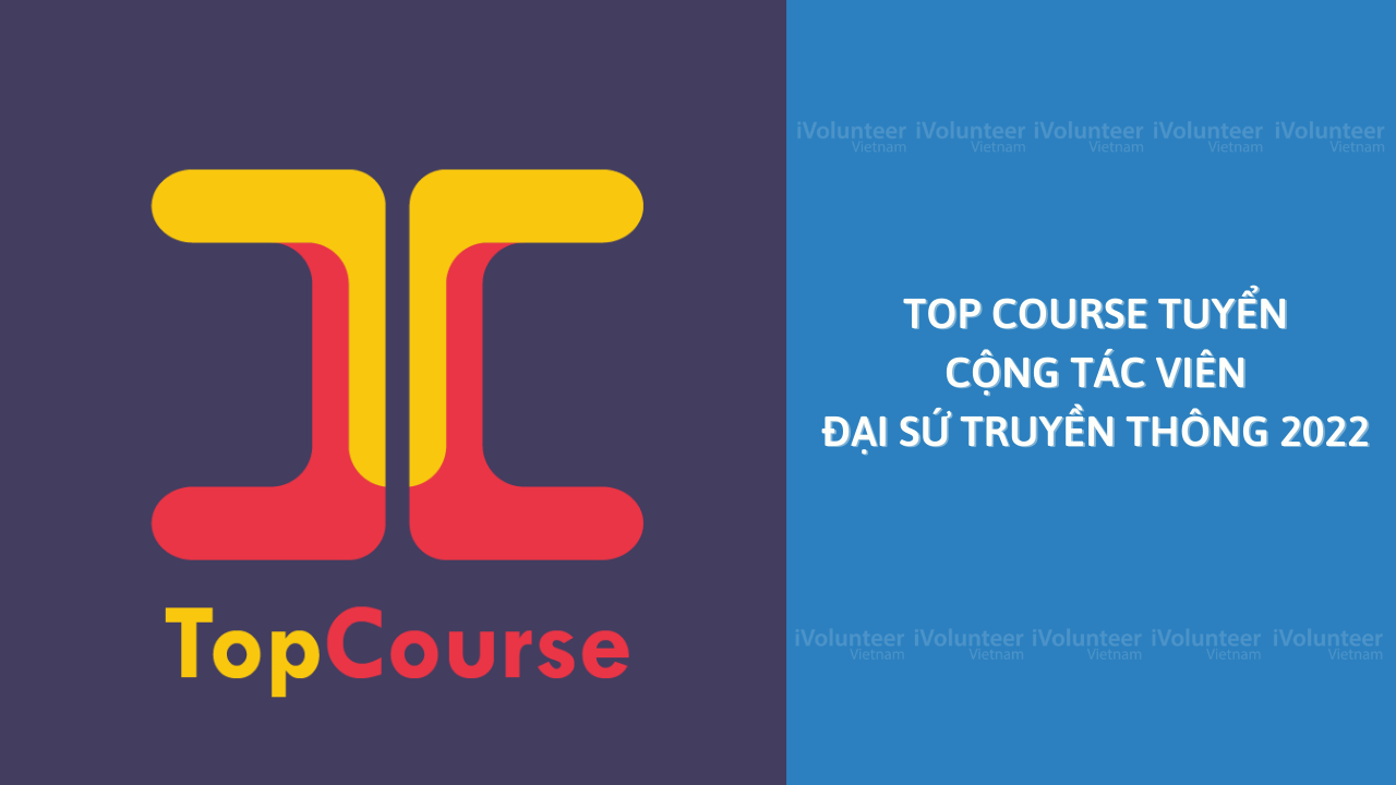 [Toàn Quốc] Top Course Tuyển Cộng Tác Viên Đại Sứ Truyền Thông 2022