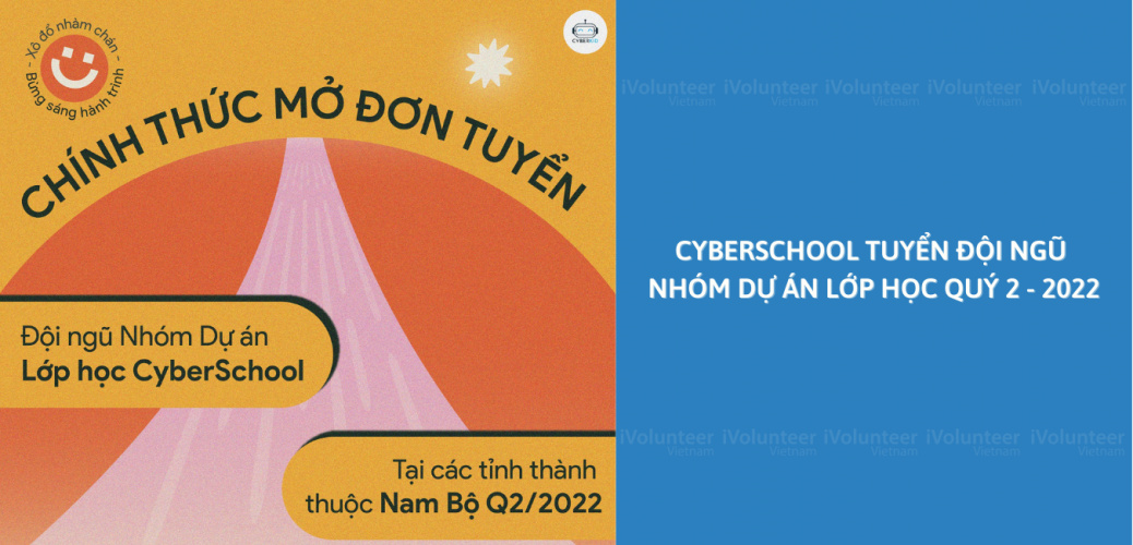 [Nam Bộ] CyberSchool Tuyển Đội Ngũ Nhóm Dự Án Lớp Học Quý 2 - 2022