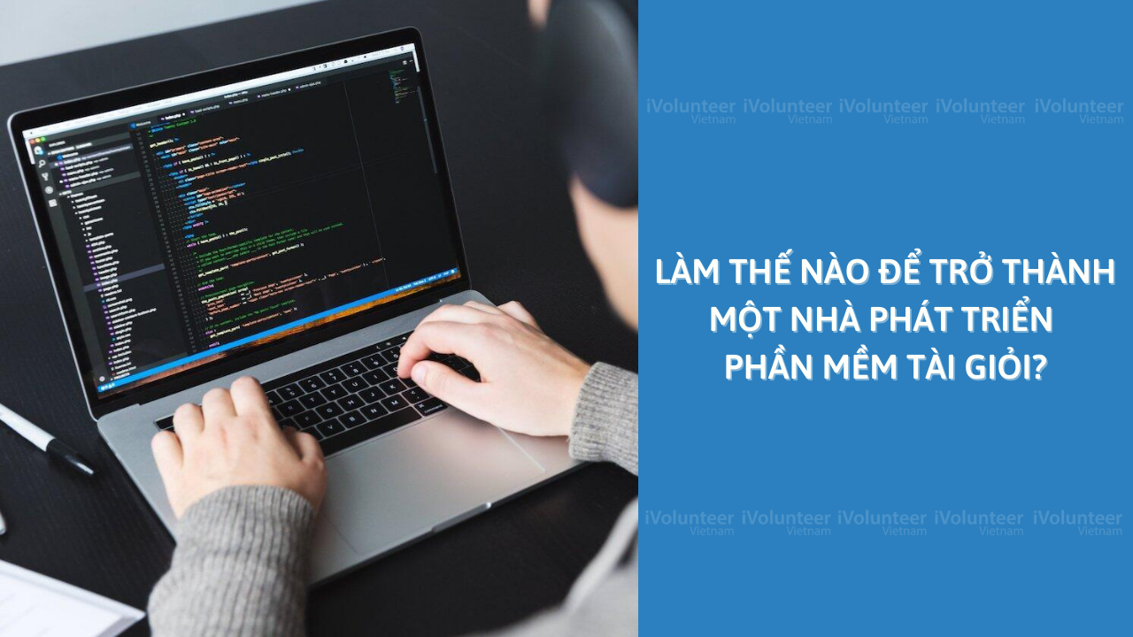 Làm Thế Nào Để Trở Thành Một Nhà Phát Triển Phần Mềm Tài Giỏi?