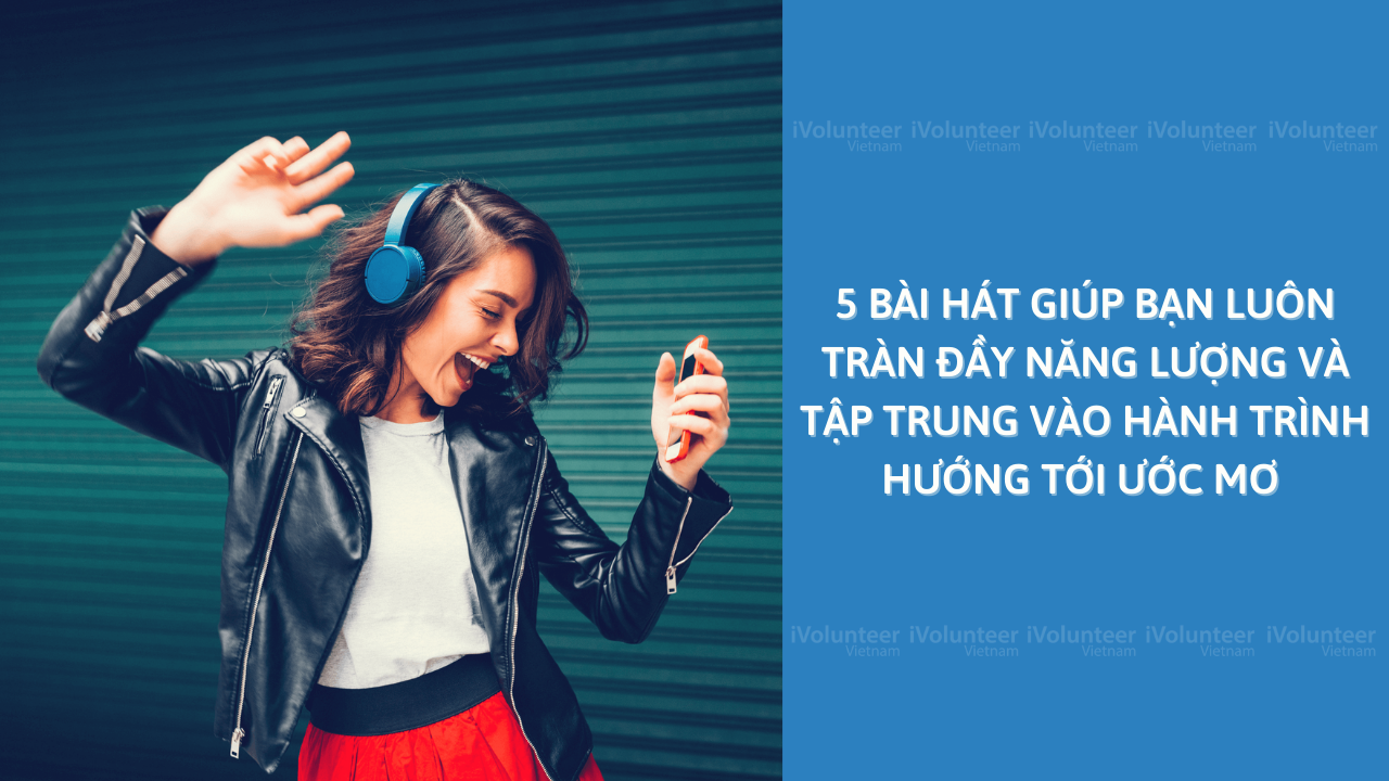 5 Bài Hát Giúp Bạn Luôn Tràn Đầy Năng Lượng Và Tập Trung Vào Hành Trình Hướng Tới Ước Mơ