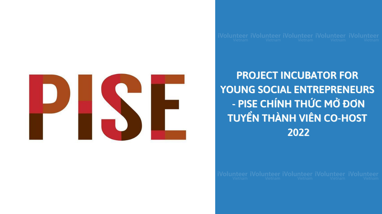 [Toàn Quốc] Project Incubator For Young Social Entrepreneurs - PISE Chính Thức Mở Đơn Tuyển Thành Viên Co-host 2022