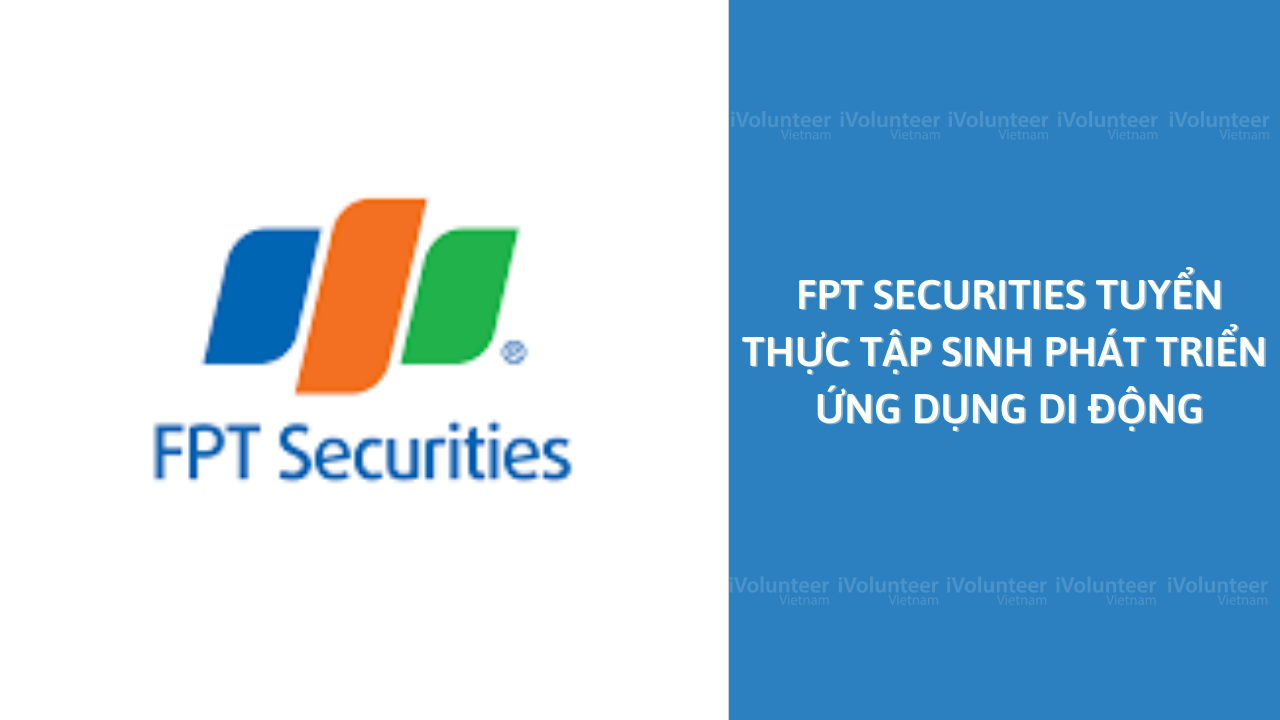 [HN] FPT Securities Tuyển Thực Tập Sinh Phát Triển Ứng Dụng Di Động