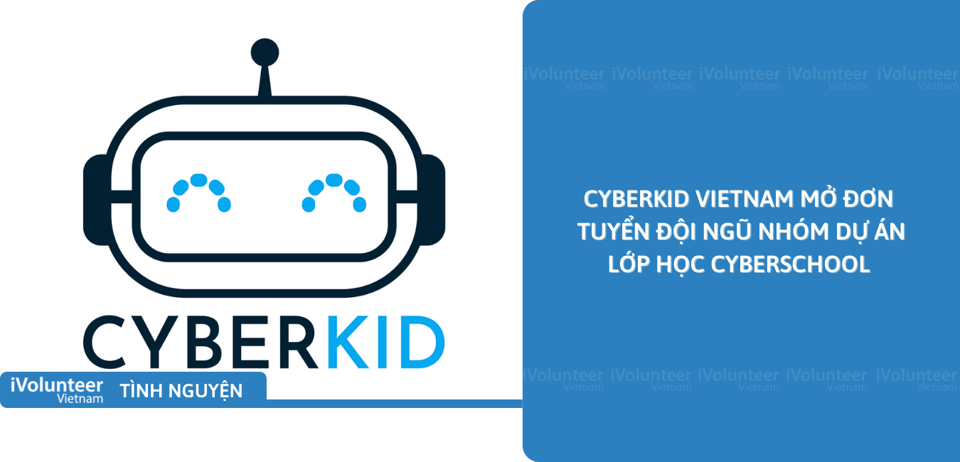 [Miền Nam] CyberKid Vietnam Mở Đơn Tuyển Đội Ngũ Nhóm Dự Án Lớp Học CyberSchool
