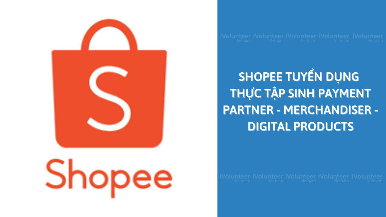 [TP.HCM] Shopee Việt Nam Tuyển Dụng Thực Tập Sinh Payment Partner - Merchandiser - Digital Products