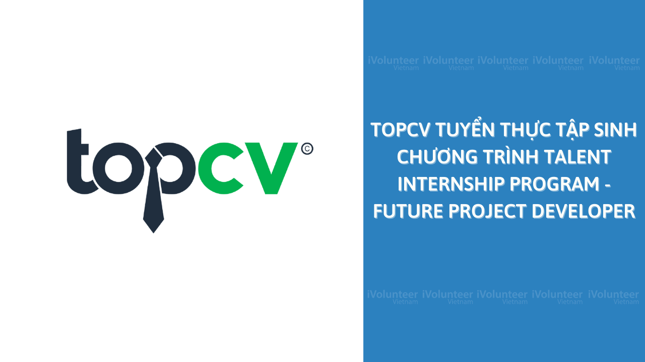 [HN] Cơ Hội Thực Tập Tại TopCV Với Chương Trình: “Talent Internship Program - Future Project Developer”