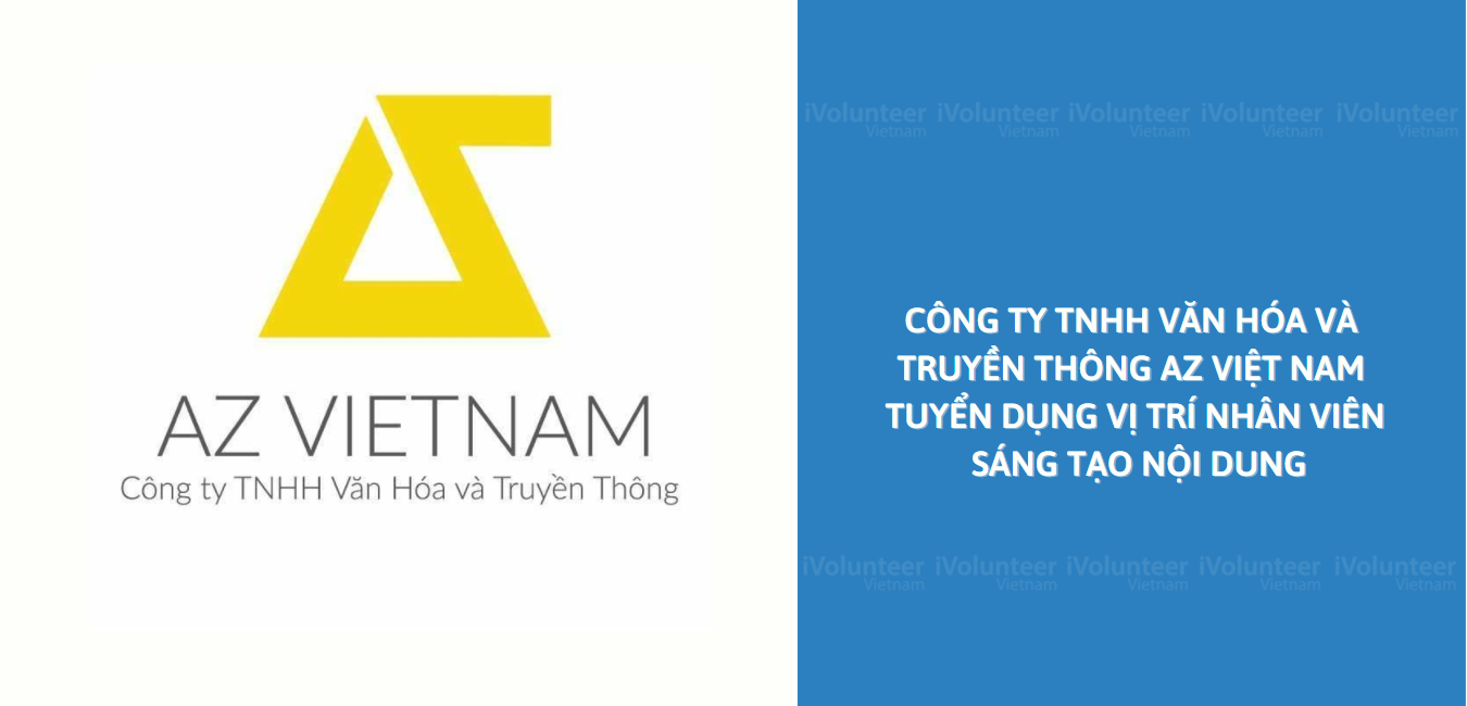 [HN] Công Ty TNHH Văn Hóa Và Truyền Thông AZ Việt Nam Tuyển Dụng Vị Trí Nhân Viên Sáng Tạo Nội Dung