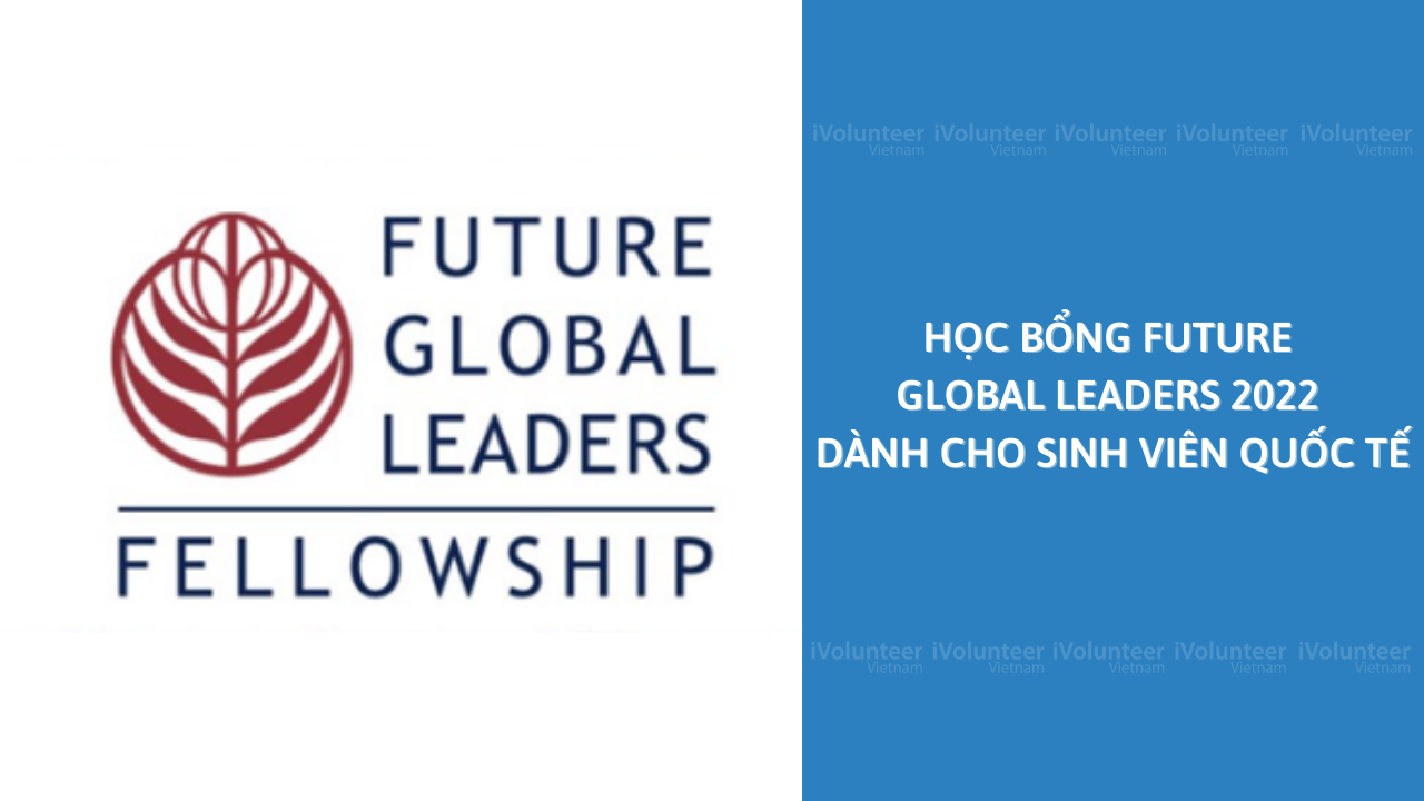 [Mỹ ] Học Bổng Future Global Leaders 2022 Dành Cho Sinh Viên Quốc Tế