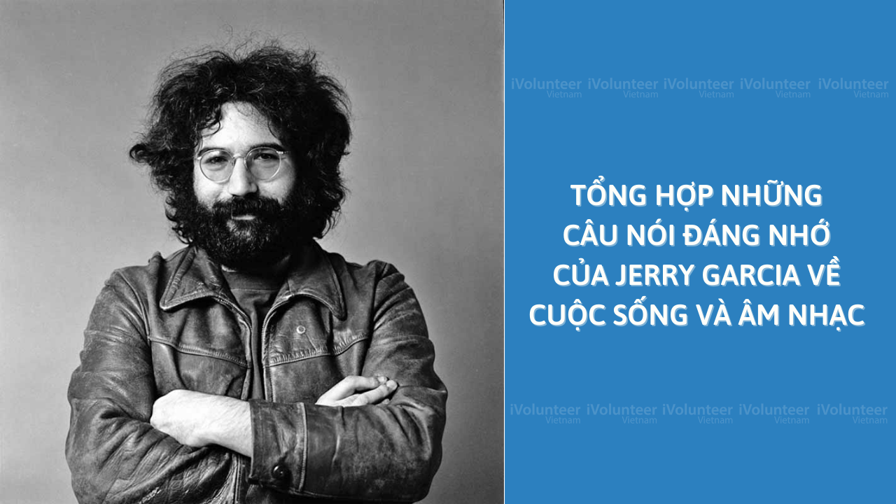 Những Câu Nói Đáng Nhớ Của Jerry Garcia Về Cuộc Sống Và Âm Nhạc