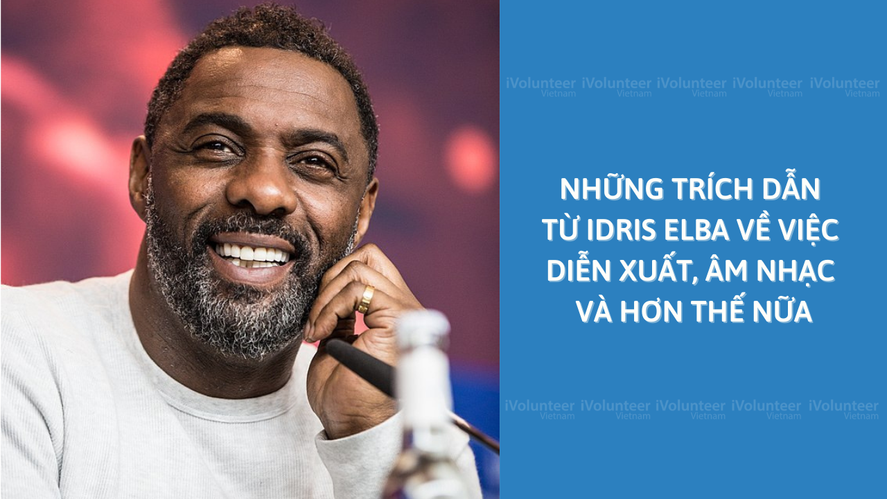 Những Trích Dẫn Từ Idris Elba Về Việc Diễn Xuất, Âm Nhạc Và Hơn Thế Nữa