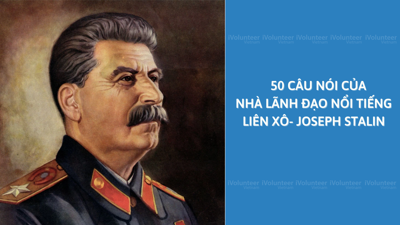 50 Câu Nói Của Nhà Lãnh Đạo Nổi Tiếng Liên Xô - Joseph Stalin