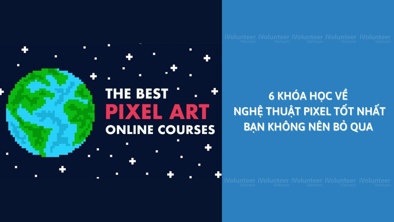 6 Khóa Học Về Nghệ Thuật Pixel Tốt Nhất Bạn Không Nên Bỏ Qua