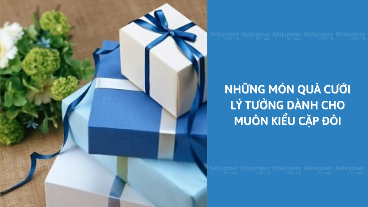 Những Món Quà Cưới Lý Tưởng Dành Cho Muôn Kiểu Cặp Đôi