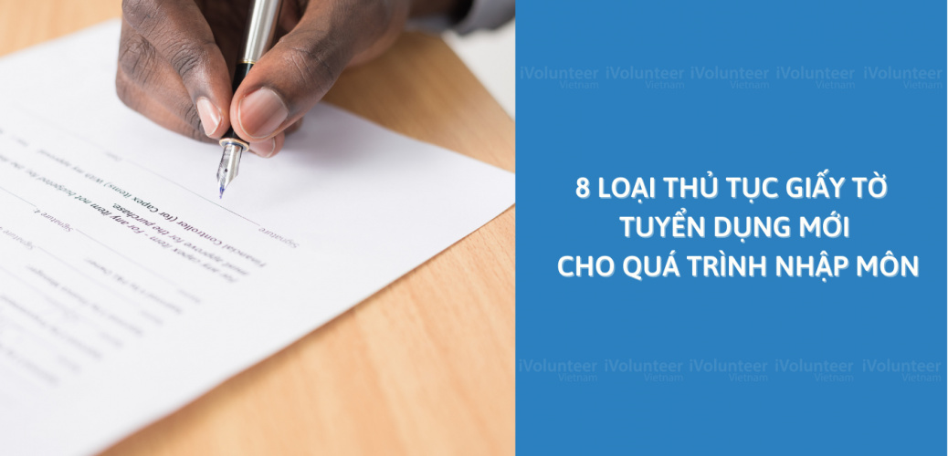 8 Loại Thủ Tục Giấy Tờ Tuyển Dụng Mới Cho Quá Trình Nhập Môn