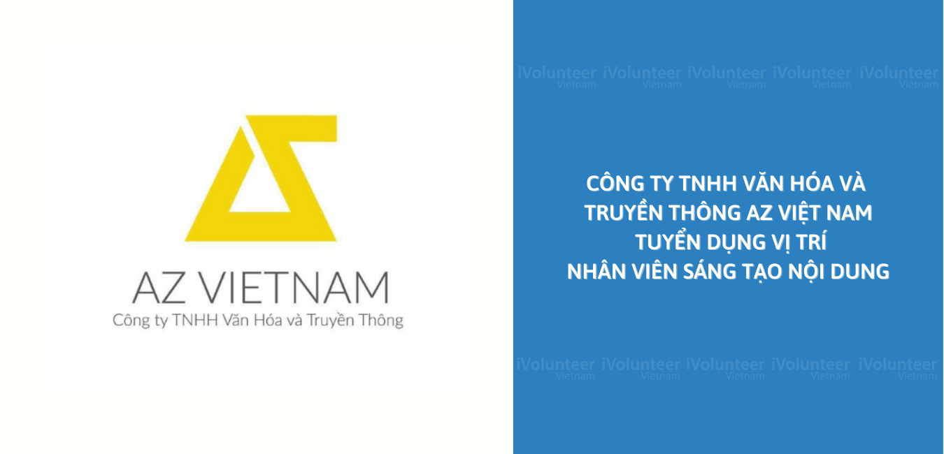 [Toàn Quốc] Công Ty TNHH Văn Hóa và Truyền Thông AZ Việt Nam Tuyển Dụng Vị Trí Nhân Viên Sáng Tạo Nội Dung