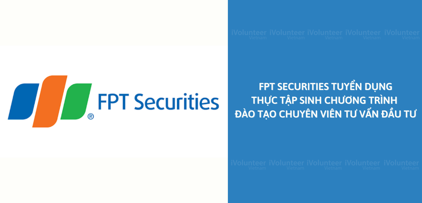 [TP.HCM] FPT Securities Tuyển Dụng Thực Tập Sinh Chương Trình Đào Tạo Chuyên Viên Tư Vấn Đầu Tư 2022