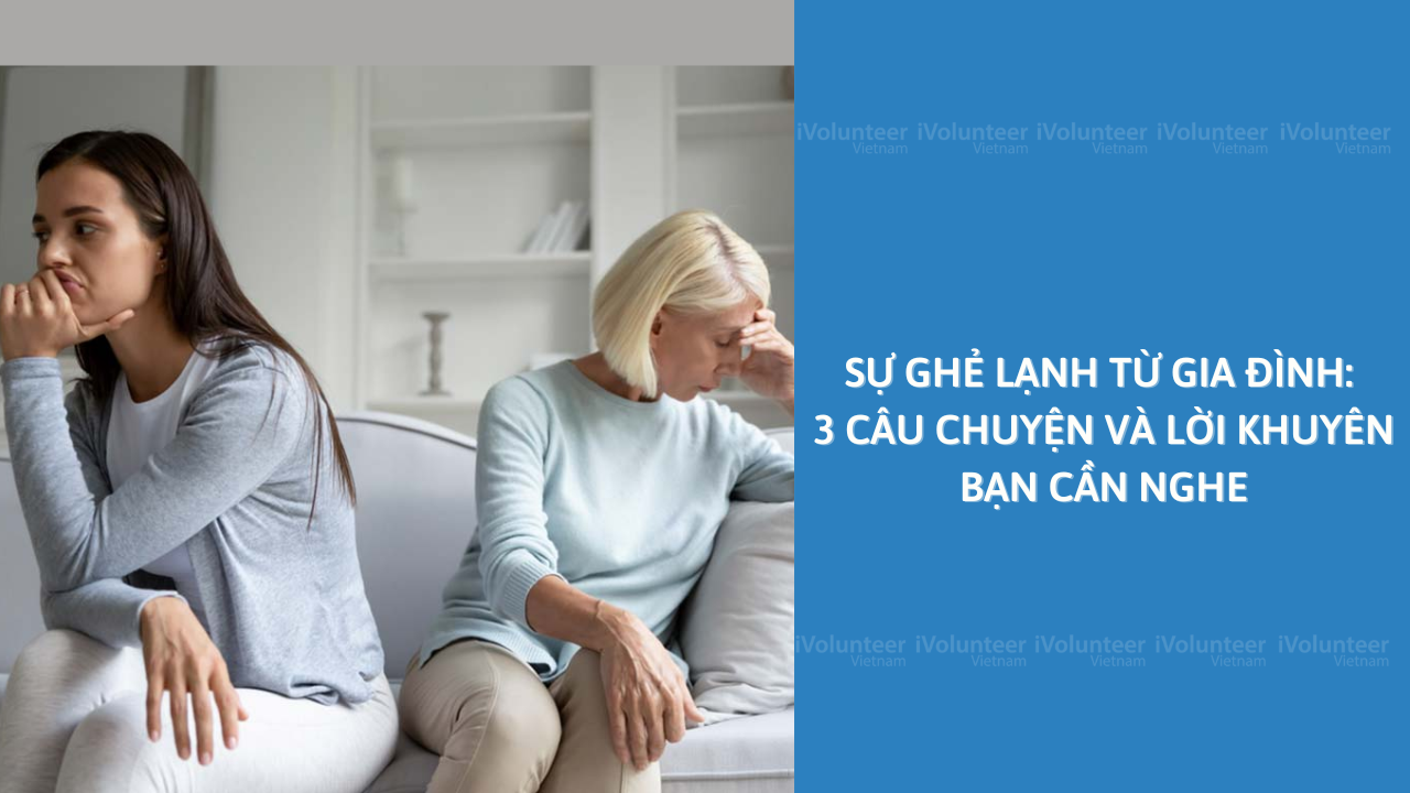 Sự Ghẻ Lạnh Từ Gia Đình: 3 Câu Chuyện Và Lời Khuyên Bạn Cần Nghe