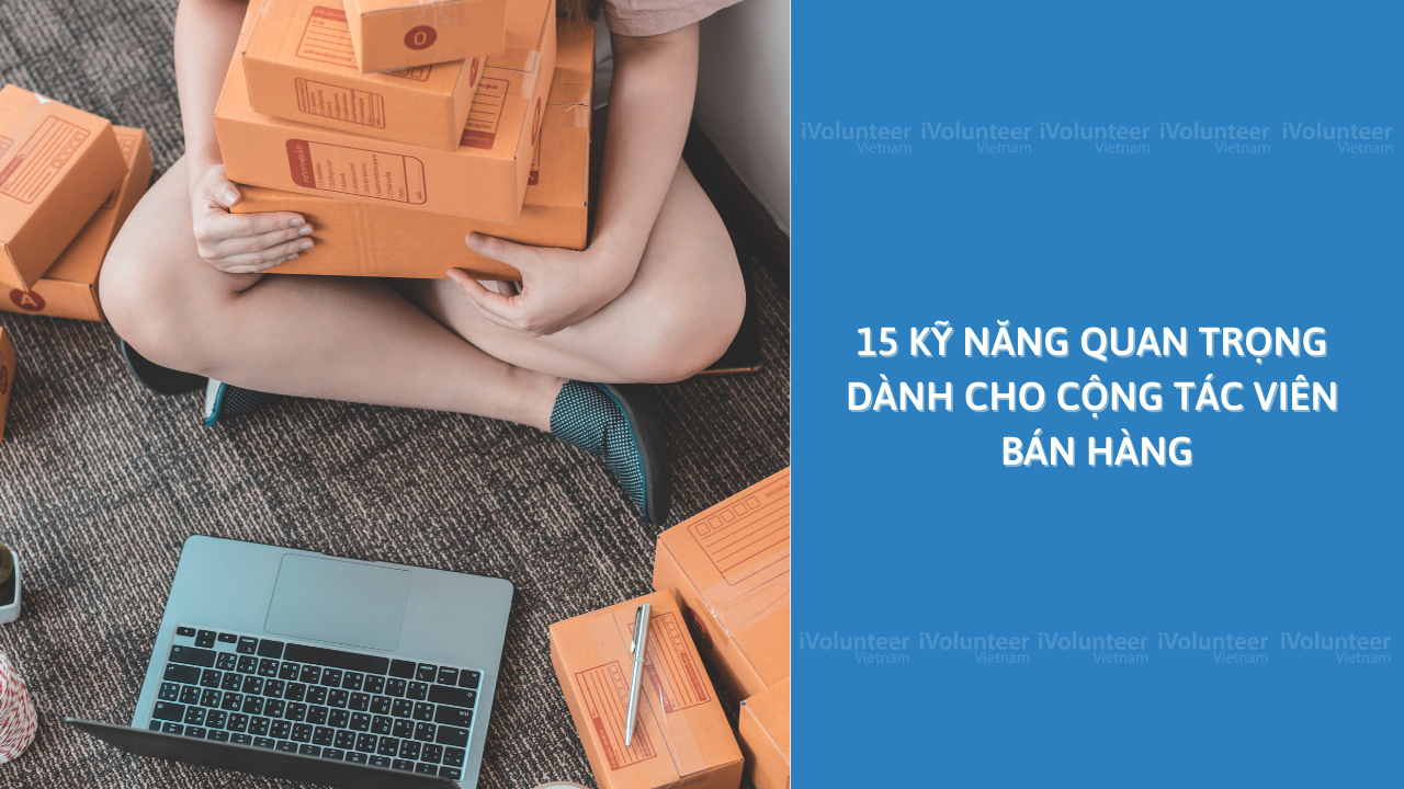 15 Kỹ Năng Quan Trọng Dành Cho Cộng Tác Viên Bán Hàng