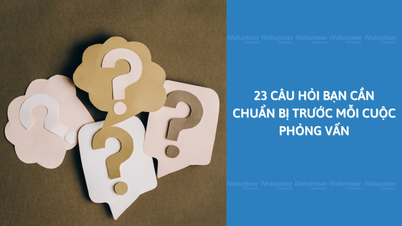 23 Câu Hỏi Bạn Cần Chuẩn Bị Trước Mỗi Cuộc Phỏng Vấn