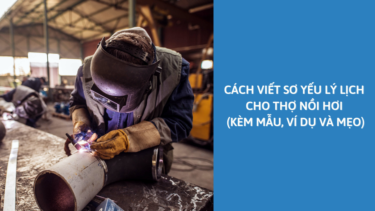 Cách Viết Sơ Yếu Lý Lịch Cho Thợ Nồi Hơi (Kèm Mẫu, Ví Dụ Và Mẹo)