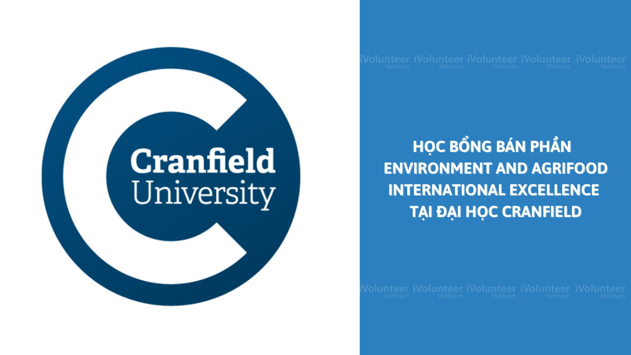 [Vương Quốc Anh] Học Bổng Bán Phần Bậc Thạc Sĩ Environment And Agrifood International Excellence Scholarships Tại Đại Học Cranfield 2022 - 2023