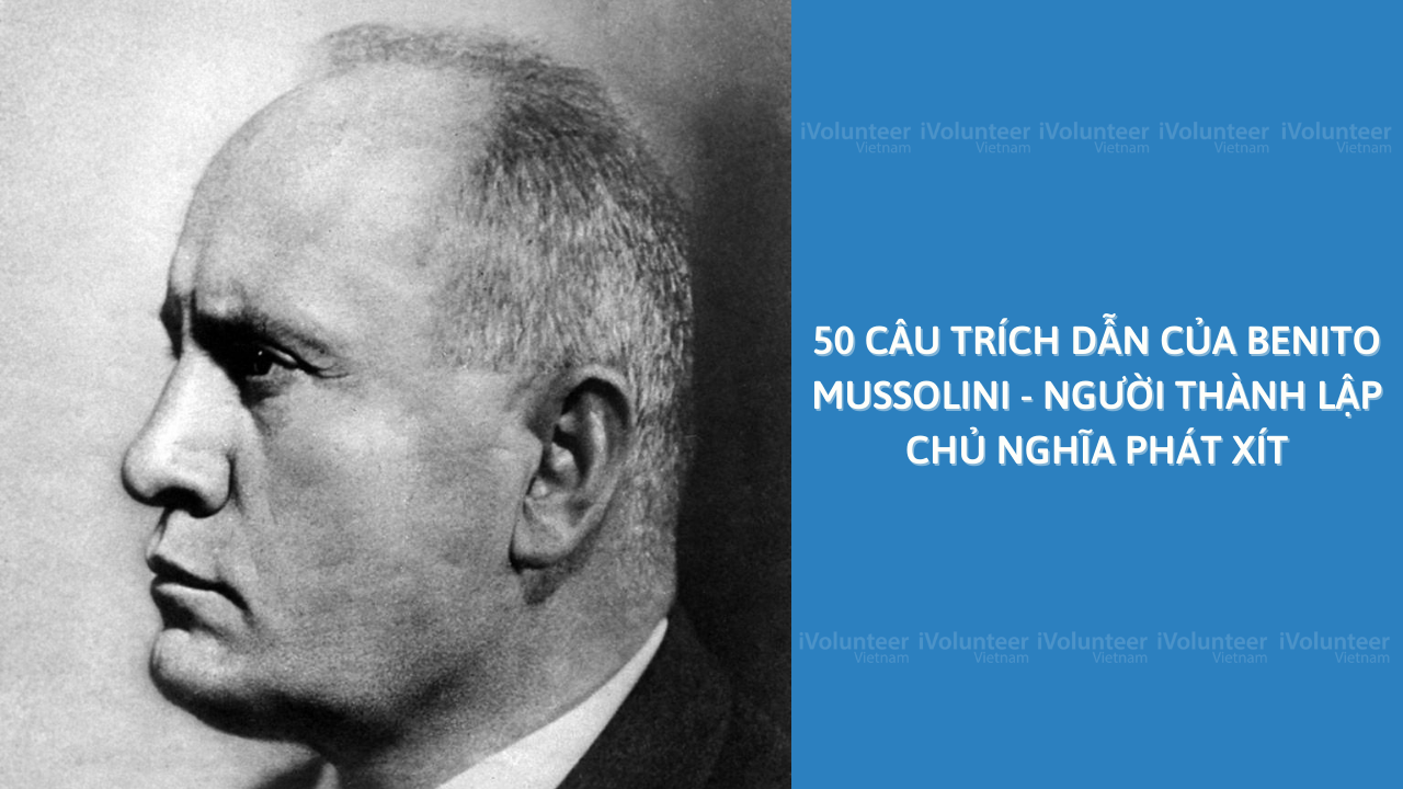 50 Câu Trích Dẫn Của Benito Mussolini -  Người Thành Lập Chủ Nghĩa Phát Xít
