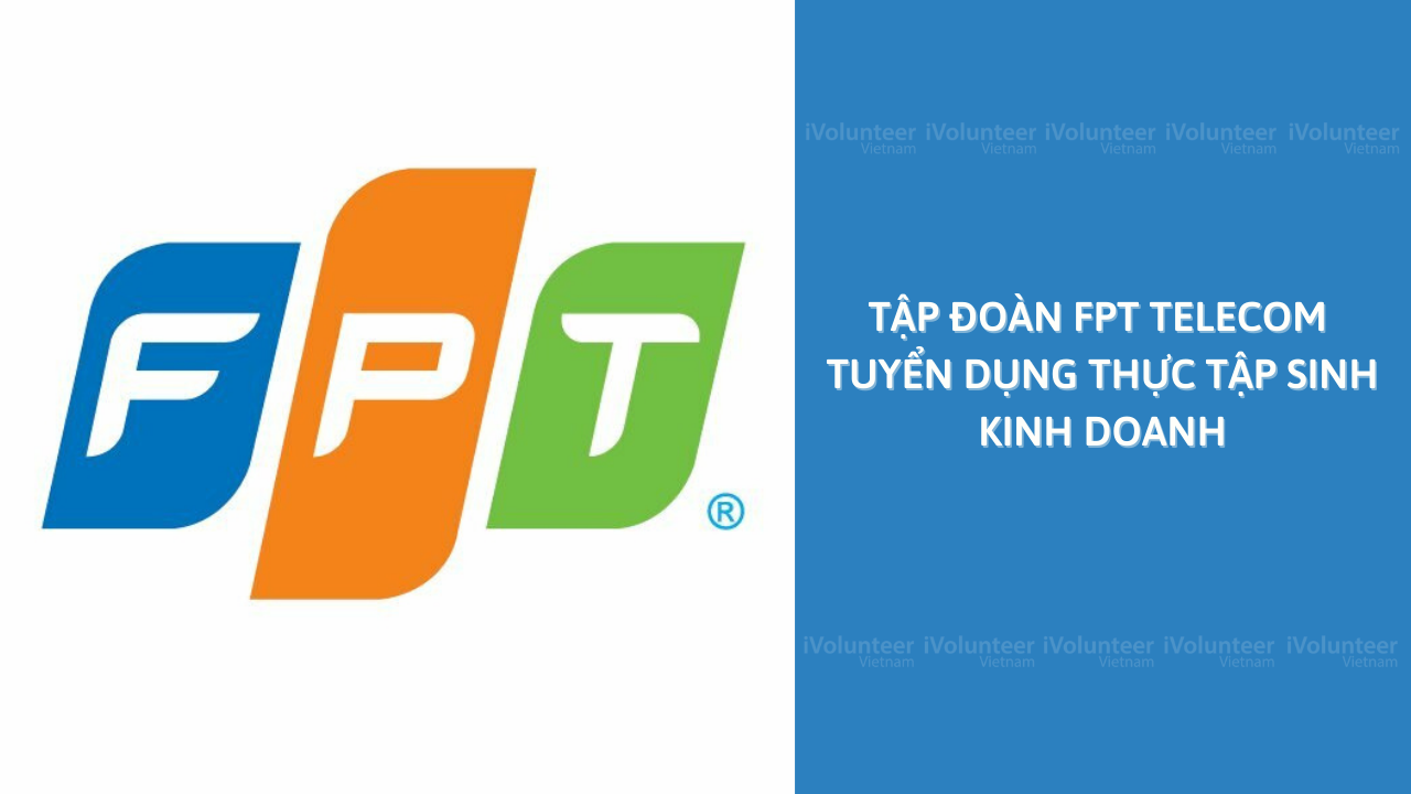 Tập Đoàn FPT Telecom Tuyển Dụng Thực Tập Sinh Kinh doanh
