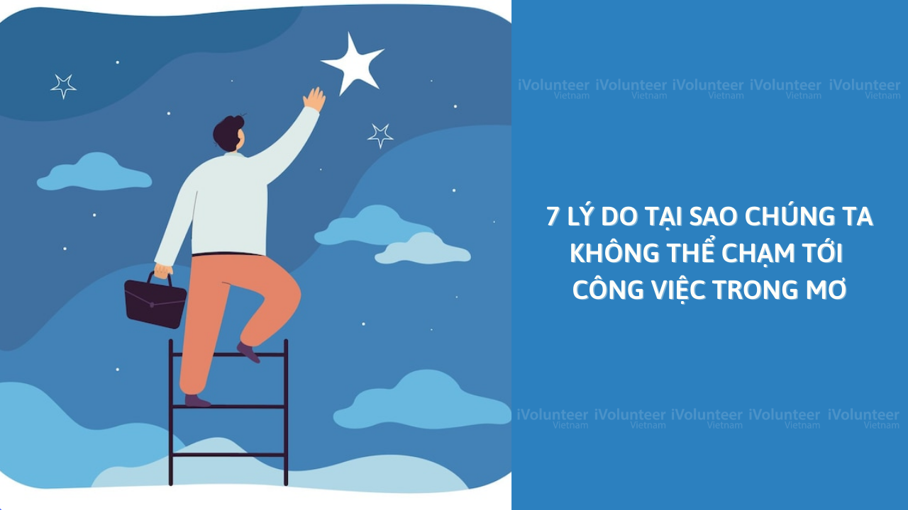 7 Lý Do Tại Sao Chúng Ta Không Thể Chạm Tới Công Việc Trong Mơ