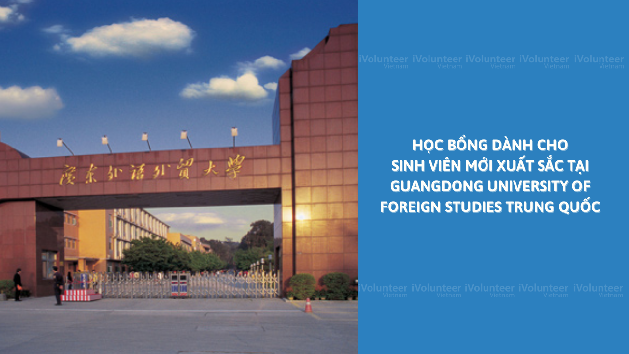 Học Bổng Bán Phần Và Toàn Phần Dành Cho Sinh Viên Mới Xuất Sắc Tại Guangdong University Of Foreign Studies Trung Quốc 2022