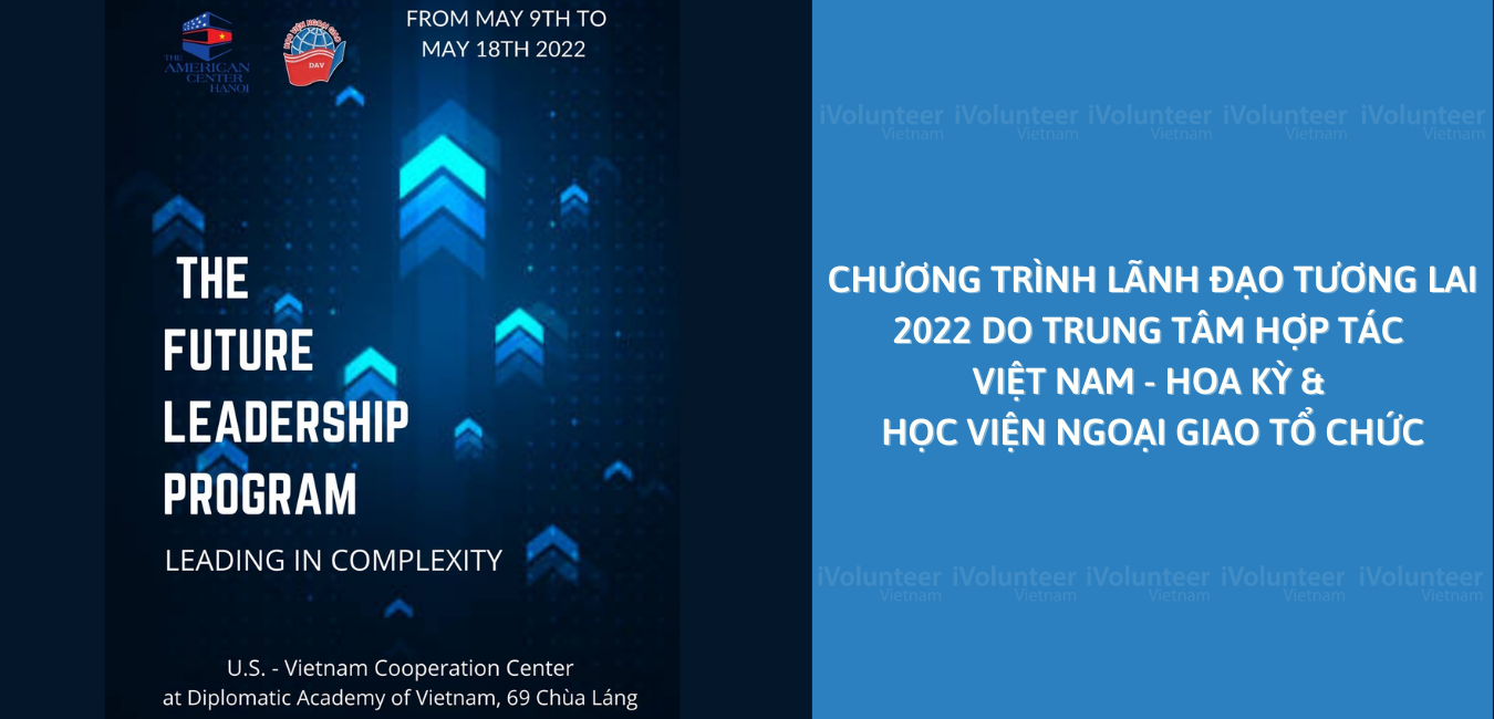 Chương Trình Lãnh đạo Tương lai 2022 Do Trung tâm Hợp tác Việt Nam - Hoa Kỳ & Học Viện Ngoại Giao Tổ Chức
