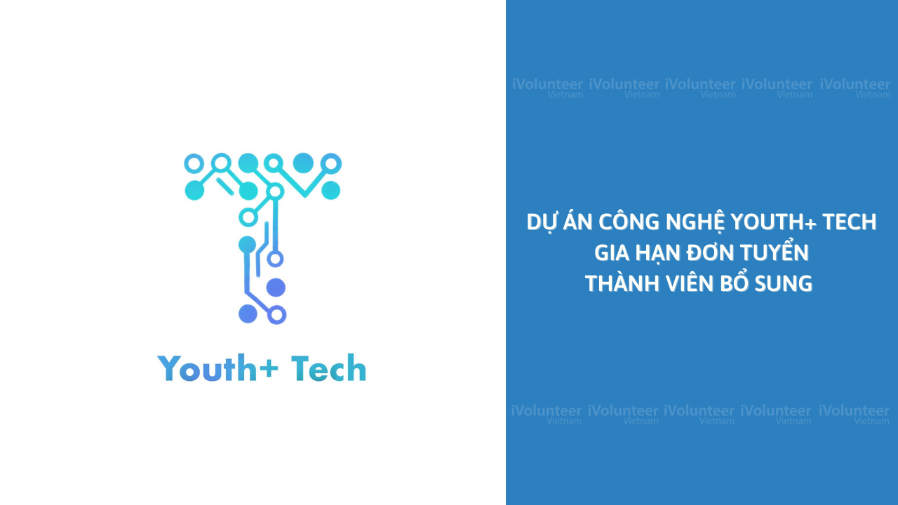 Dự Án Công Nghệ Youth+ Tech Gia Hạn Đơn Tuyển Thành Viên Bổ Sung
