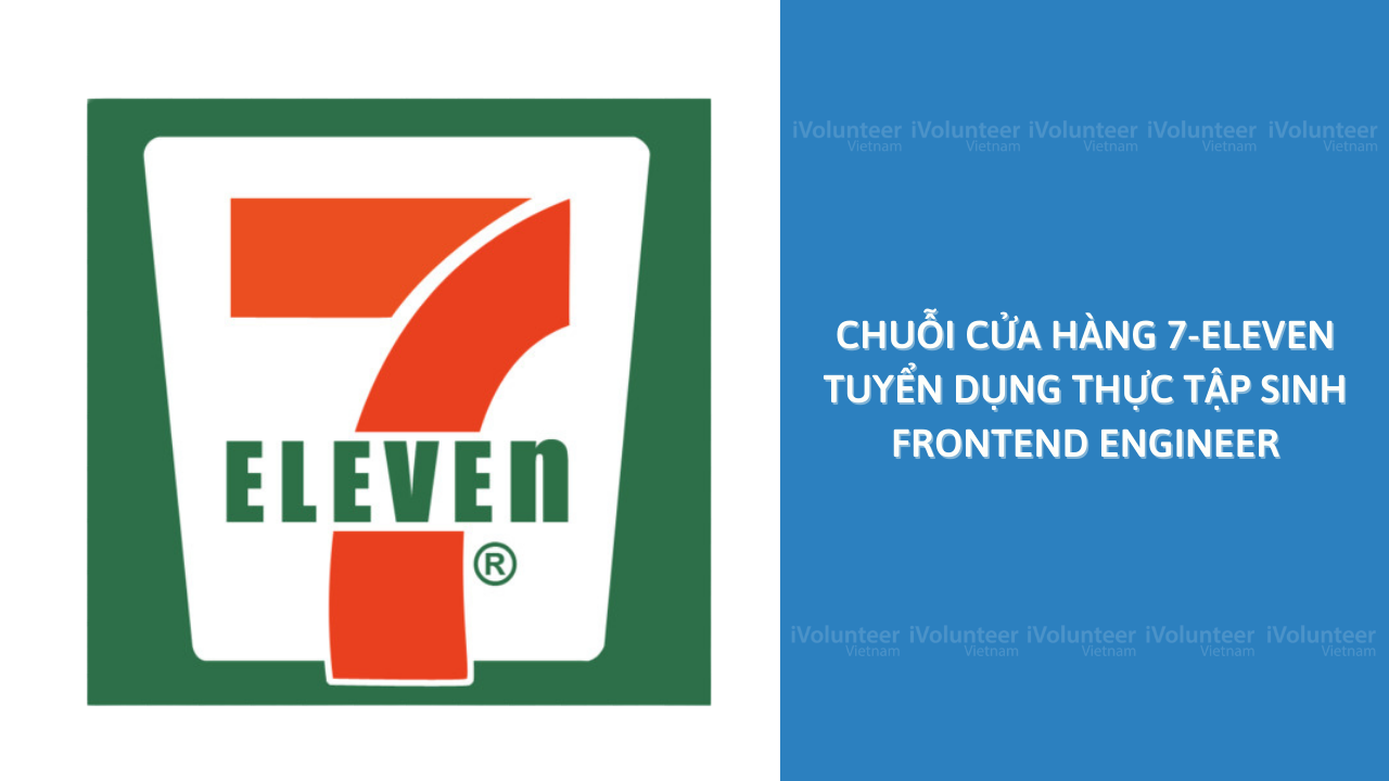 Chuỗi Cửa Hàng Tiện Lợi 7-Eleven Tuyển Dụng Thực Tập Sinh Frontend Engineer