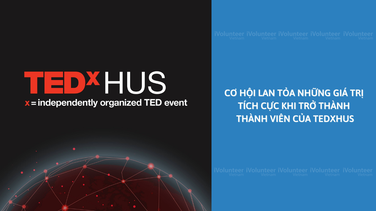 Cơ Hội Lan Tỏa Những Giá Trị Tích Cực Khi Trở Thành Thành Viên Của TEDxHUS