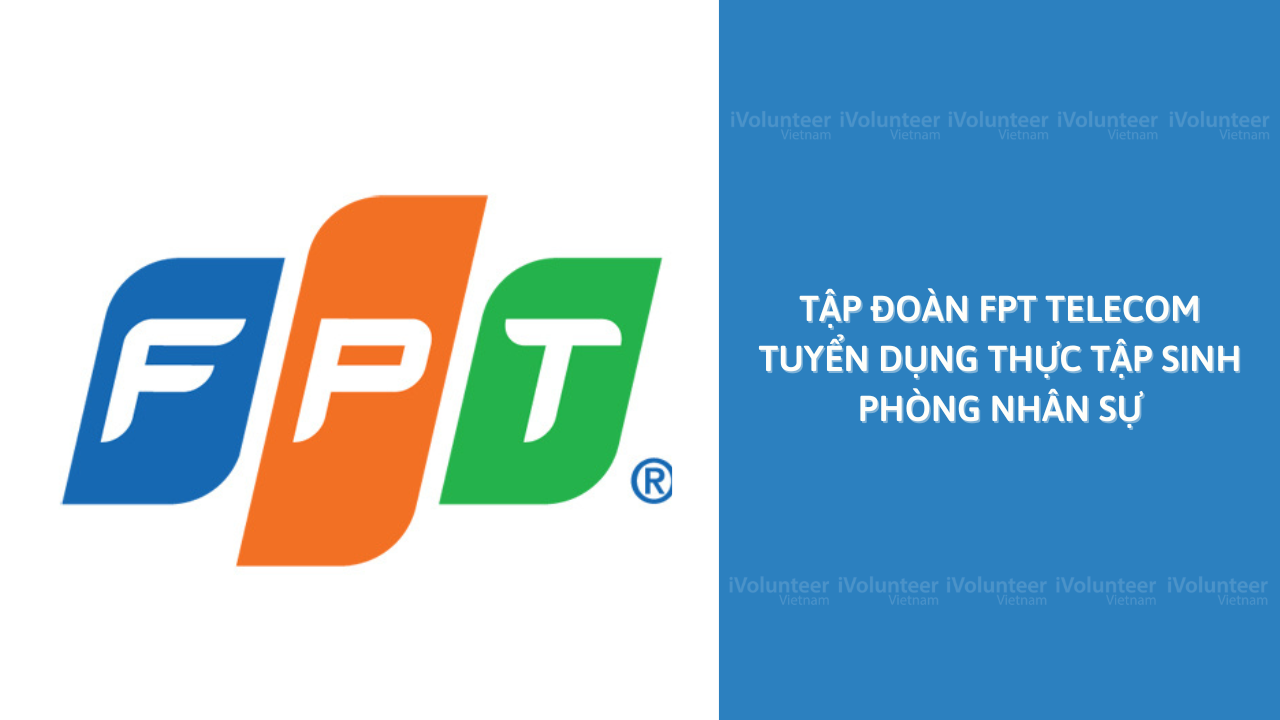 Cơ Hội Trở Thành Thực Tập Sinh Nhân Sự Tại Tập Đoàn FPT Telecom