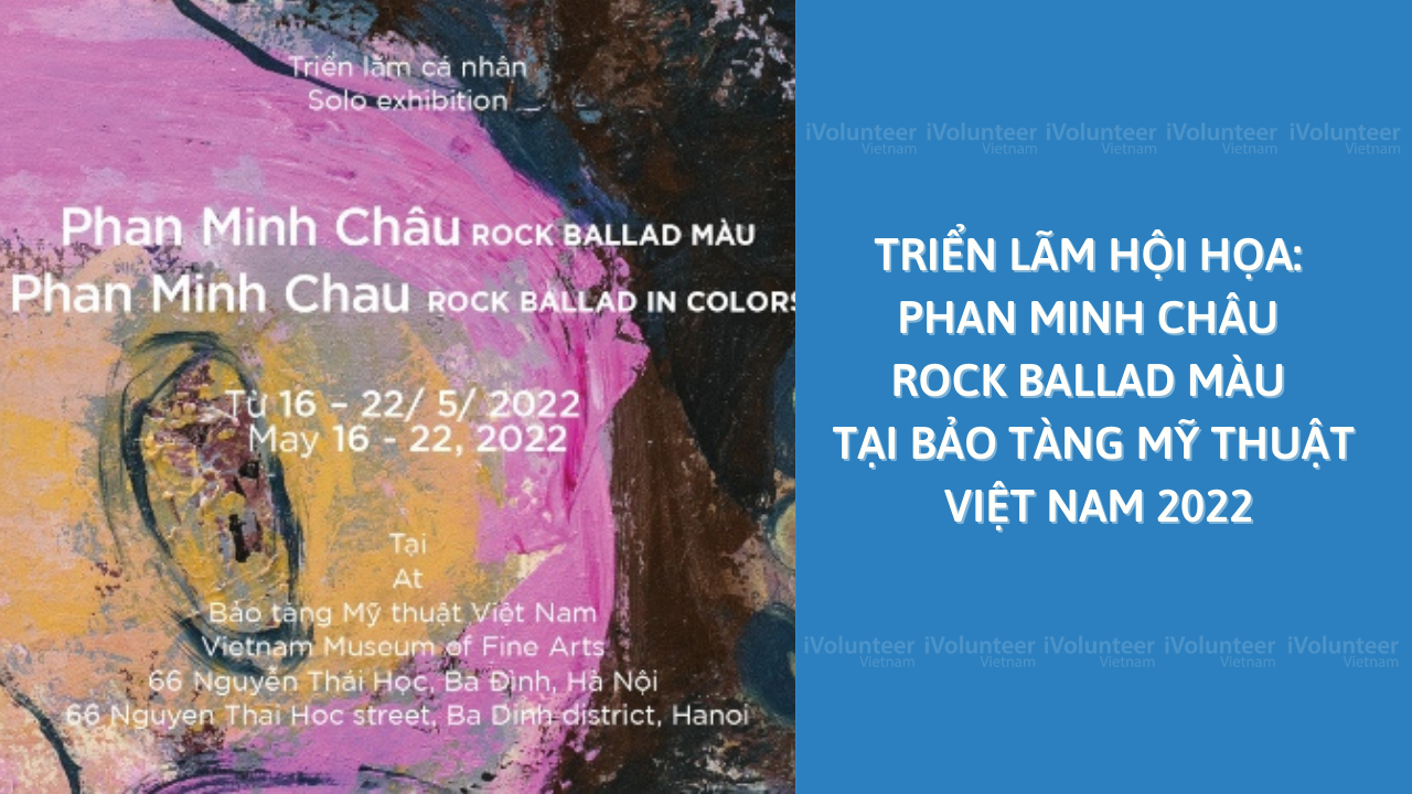 Triển Lãm Hội Họa: Phan Minh Châu Rock Ballad Màu Tại Bảo Tàng Mỹ Thuật Việt Nam 2022