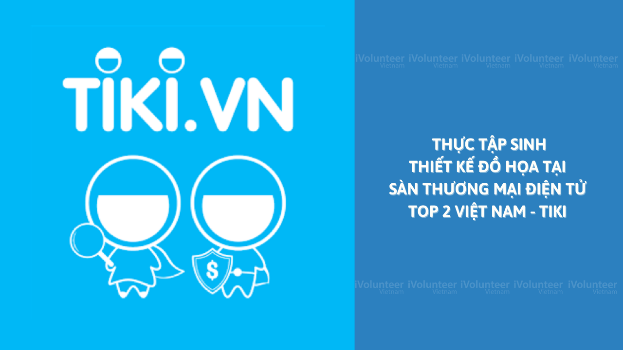 Cơ Hội Trở Thành Thực Tập Sinh Thiết Kế Đồ Họa Tại Sàn Thương Mại Điện Tử Top 2 Việt Nam - Tiki