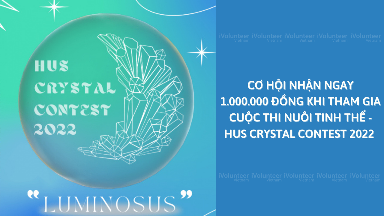 Cơ Hội Nhận Ngay 1.000.000 Đồng Khi Tham Gia Cuộc Thi Nuôi Tinh Thể - Hus Crystal Contest 2022