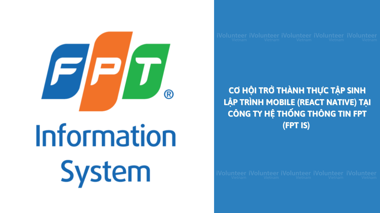 Cơ Hội Trở Thành Thực Tập Sinh Lập Trình Mobile (React Native) Tại Công Ty Hệ Thống Thông Tin FPT (FPT IS)