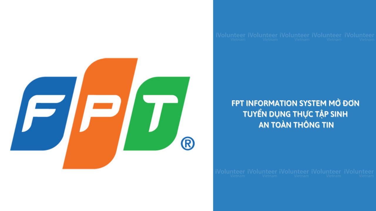 FPT Information System Mở Đơn Tuyển Dụng Thực Tập Sinh An Toàn Thông Tin