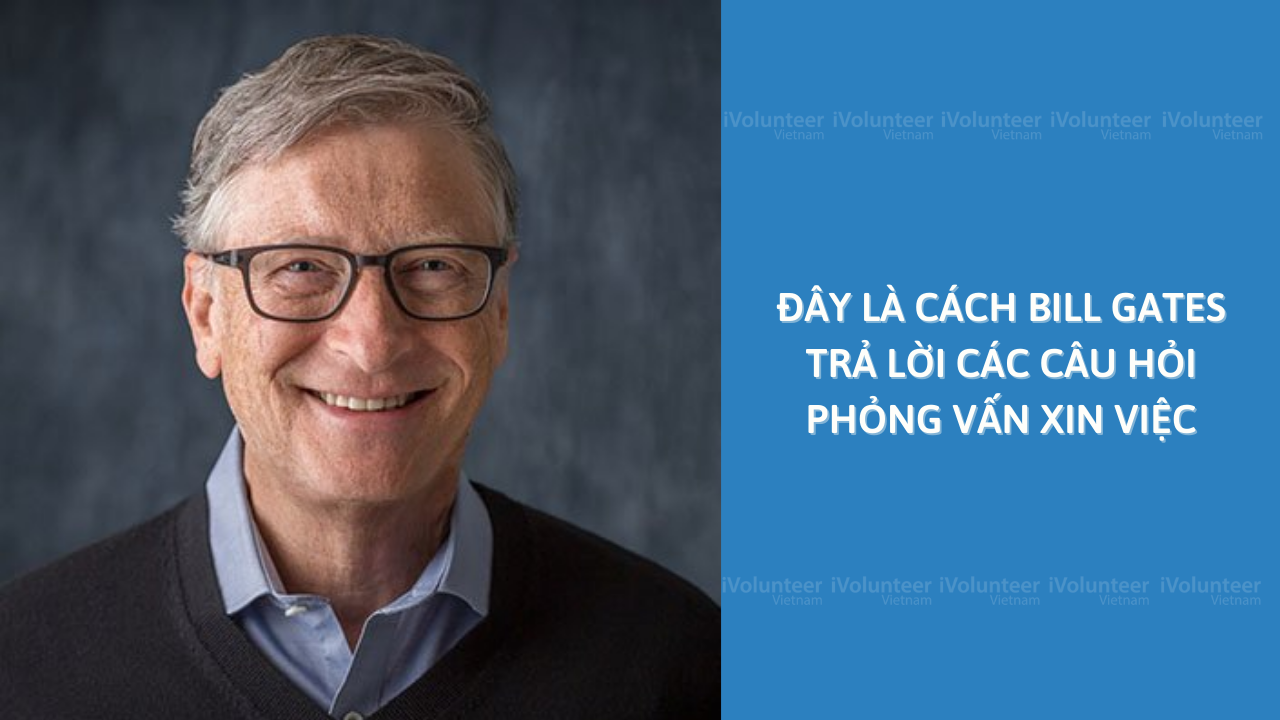 Đây Là Cách Bill Gates Trả Lời Các Câu Hỏi Phỏng Vấn Xin Việc
