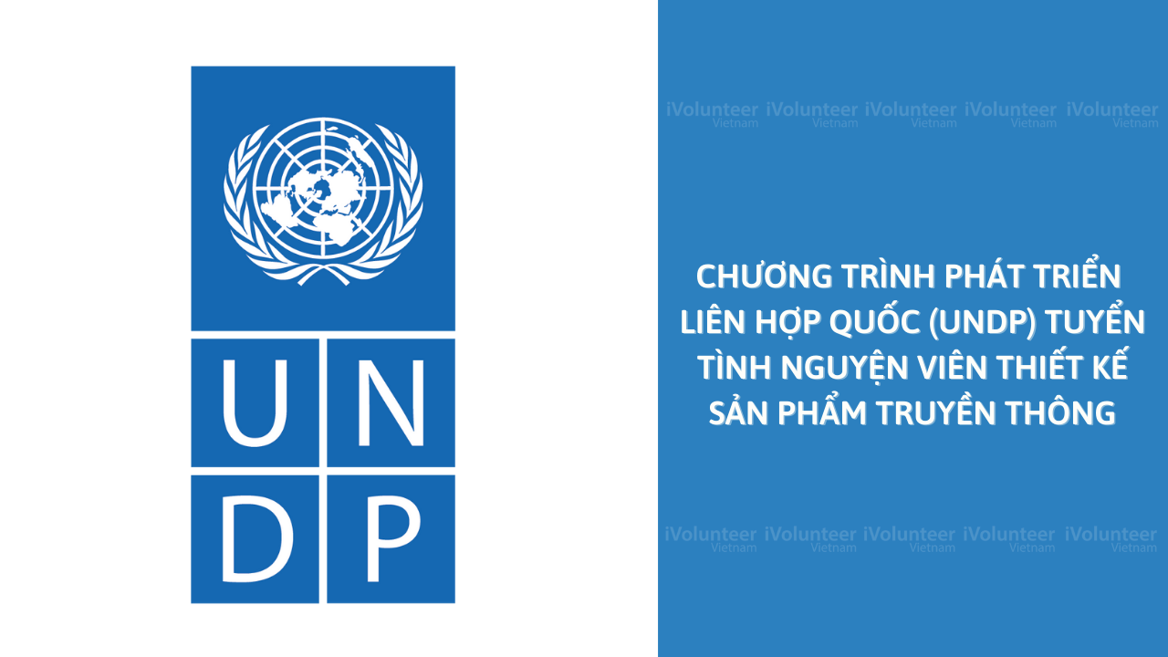 Chương Trình Phát Triển Liên Hợp Quốc (UNDP) Tìm Kiếm Tình Nguyện Viên Thiết Kế Sản Phẩm Truyền Thông